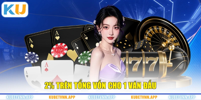 2% trên tổng vốn cho 1 ván đấu