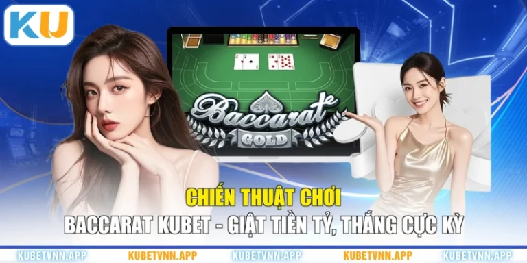 Chiến Thuật Chơi Baccarat KUBET - Giật Tiền Tỷ, Thắng Cực Kỳ