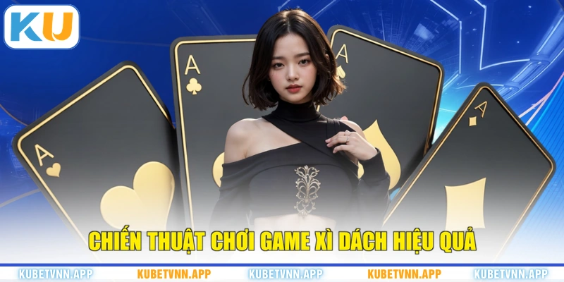 Chiến thuật chơi game Xì Dách hiệu quả
