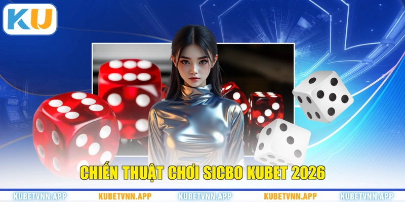 Chiến thuật chơi Sicbo KUBET 2026