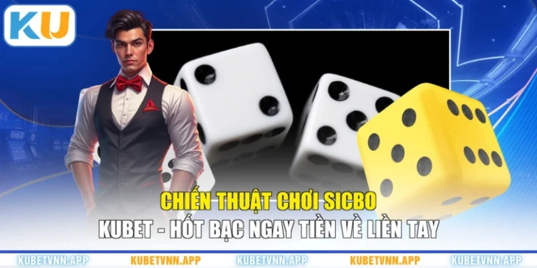 Chiến Thuật Chơi Sicbo KUBET - Hốt Bạc Ngay Tiền Về Liền Tay