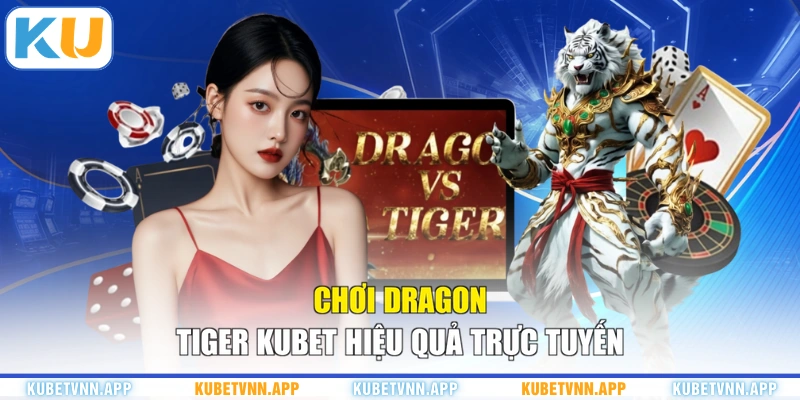 Chơi Dragon Tiger KUBET hiệu quả trực tuyến