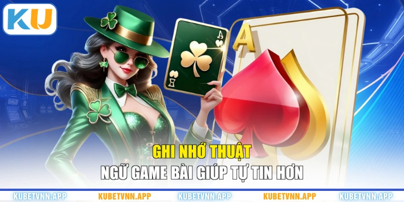 Ghi nhớ thuật ngữ game bài giúp tự tin hơn
