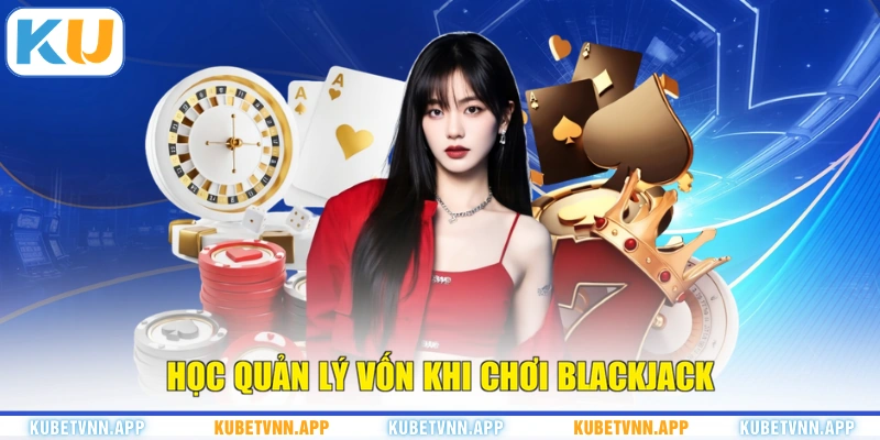 Học quản lý vốn khi chơi Blackjack