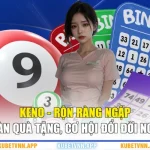 Keno - Rộn Ràng Ngập Tràn Quà Tặng, Cơ Hội Đổi Đời Ngay