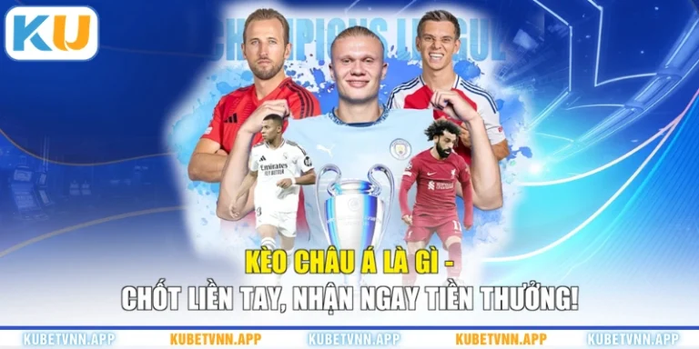 Kèo Châu Á Là Gì - Chốt Liền Tay, Nhận Ngay Tiền Thưởng!