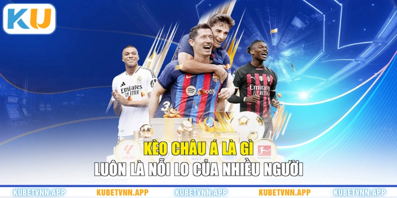 Kèo châu Á là gì luôn là nỗi lo của nhiều người