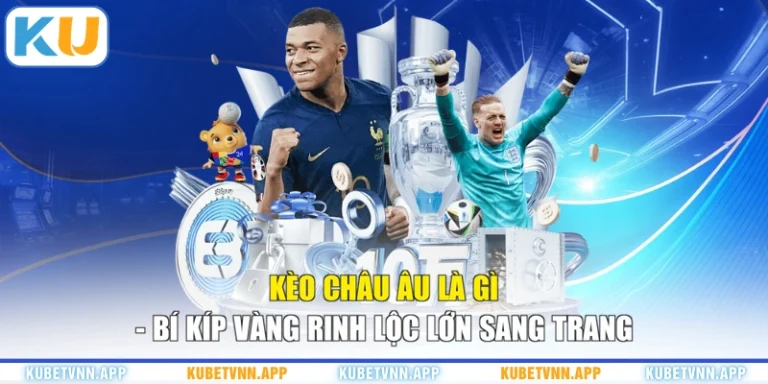Kèo Châu Âu Là Gì - Bí Kíp Vàng Rinh Lộc Lớn Sang Trang