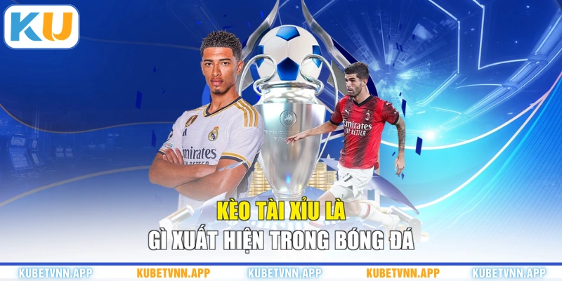 Kèo Tài Xỉu là gì xuất hiện trong bóng đá