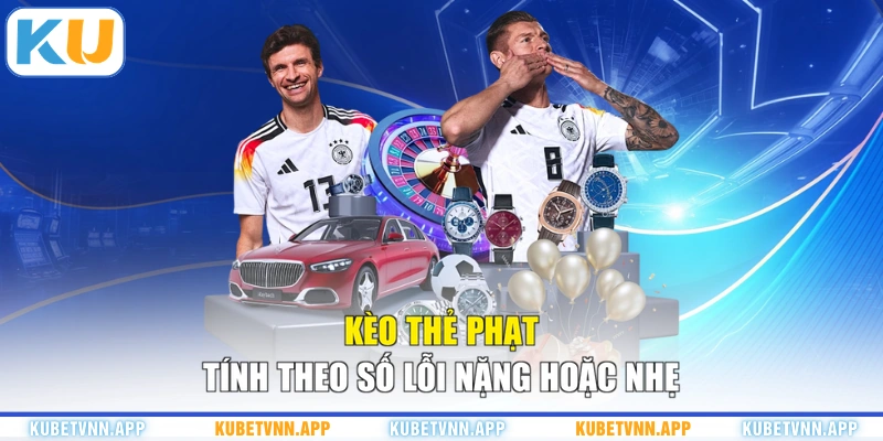 Kèo thẻ phạt tính theo số lỗi nặng hoặc nhẹ