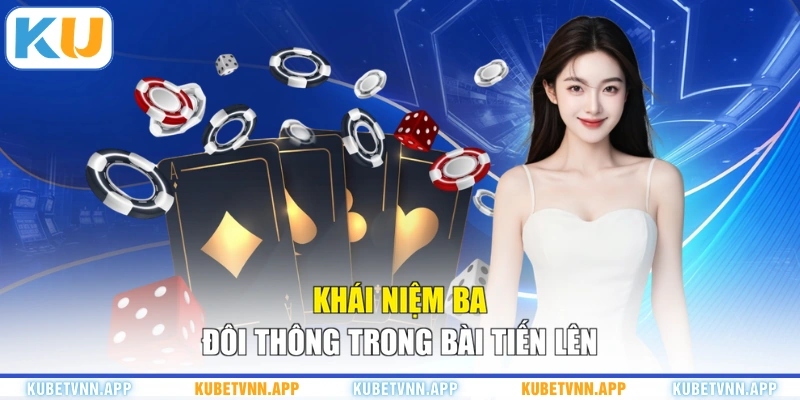 Khái niệm ba đôi thông trong bài Tiến Lên