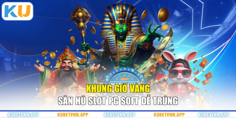 Khung giờ vàng săn hũ slot PG Soft dễ trúng