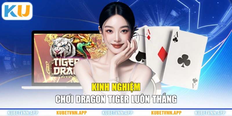 Kinh nghiệm chơi Dragon Tiger luôn thắng