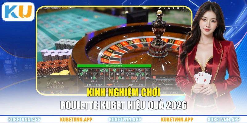 Kinh nghiệm chơi Roulette KUBET hiệu quả 2026