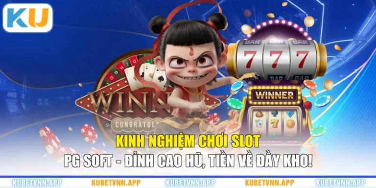 Kinh Nghiệm Chơi Slot PG Soft - Đỉnh Cao Hũ, Tiền Về Đầy Kho!