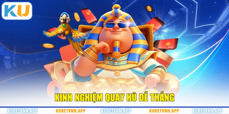 Kinh nghiệm quay hũ dễ thắng