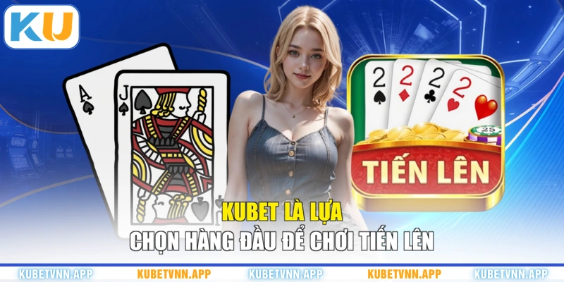 KUBET là lựa chọn hàng đầu để chơi Tiến Lên