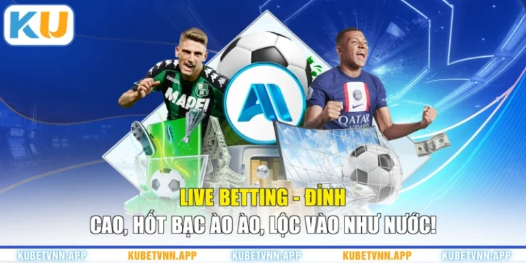 Live Betting - Đỉnh Cao, Hốt Bạc Ào Ào, Lộc Vào Như Nước!