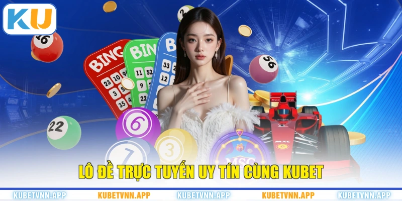 Lô đề trực tuyến uy tín cùng KUBET