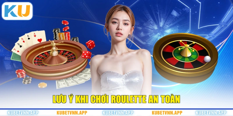 Lưu ý khi chơi Roulette an toàn