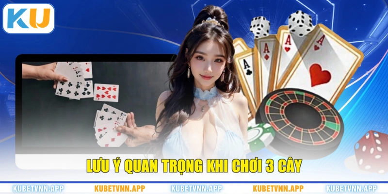 Lưu ý quan trọng khi chơi 3 Cây