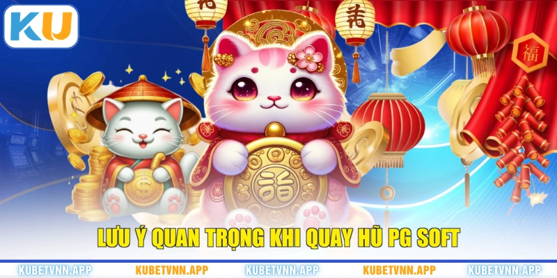Lưu ý quan trọng khi quay hũ PG Soft