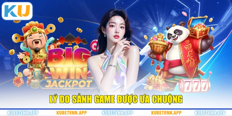 Lý do sảnh game được ưa chuộng