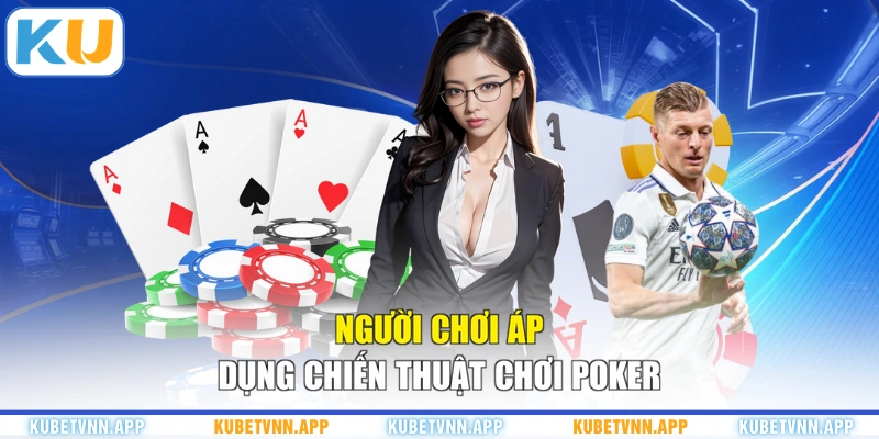 Người chơi áp dụng Chiến Thuật Chơi Poker