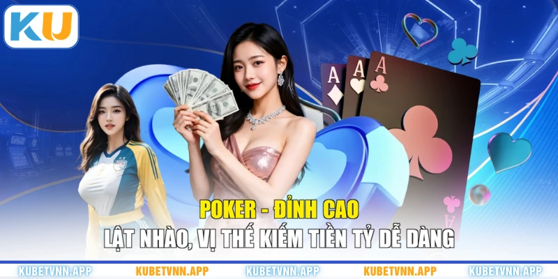 Poker - Đỉnh Cao Lật Nhào, Vị Thế Kiếm Tiền Tỷ Dễ Dàng