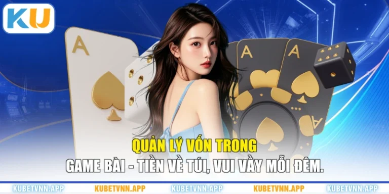 Quản Lý Vốn Trong Game Bài - Tiền Về Túi, Vui Vầy Mỗi Đêm.