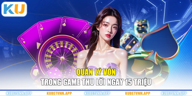 Quản lý vốn trong game thu lời ngay 15 triệu