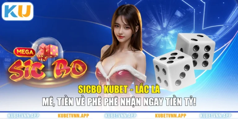 Sicbo KUBET - Lắc Là Mê, Tiền Về Phê Phê Nhận Ngay Tiền Tỷ!