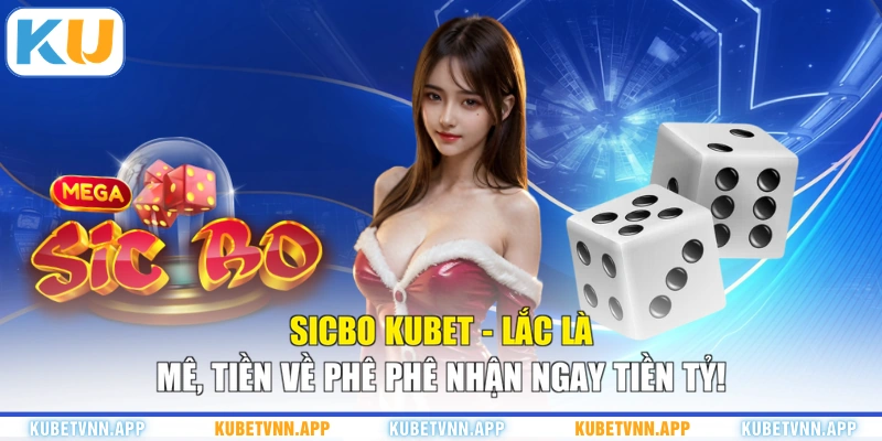 Sicbo KUBET - Lắc Là Mê, Tiền Về Phê Phê Nhận Ngay Tiền Tỷ!