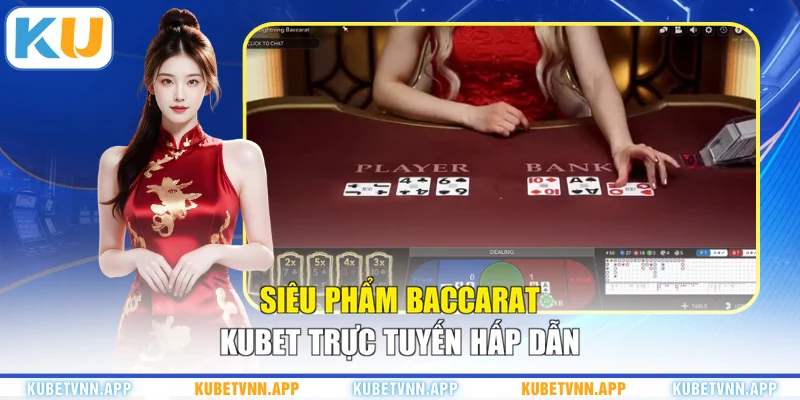 Siêu phẩm Baccarat KUBET trực tuyến hấp dẫn