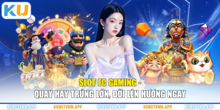 Slot FC Gaming - Quay Hay Trúng Lớn, Đời Lên Hương Ngay