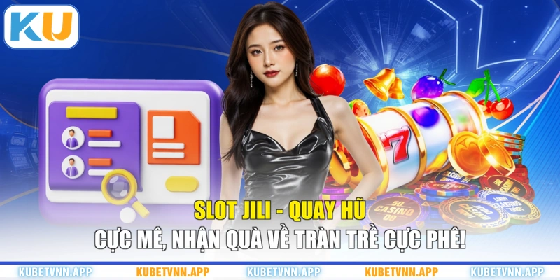 Slot JILI - Quay Hũ Cực Mê, Nhận Quà Về Tràn Trề Cực Phê!