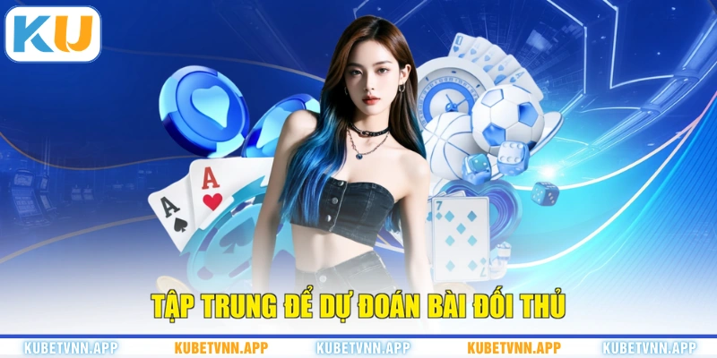 Tập trung để dự đoán bài đối thủ