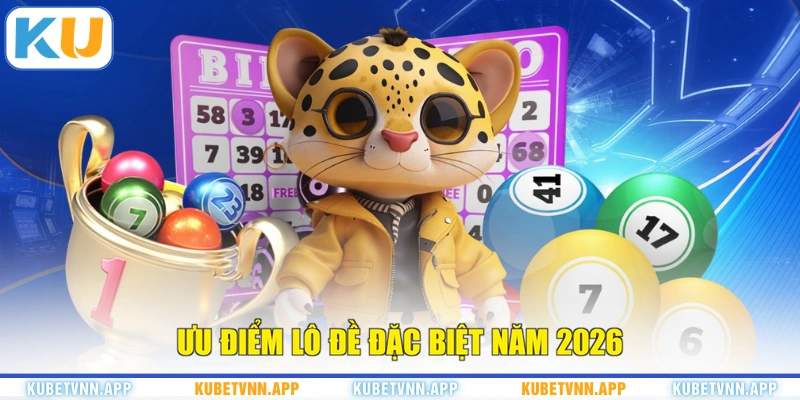 Ưu điểm lô đề đặc biệt năm 2026