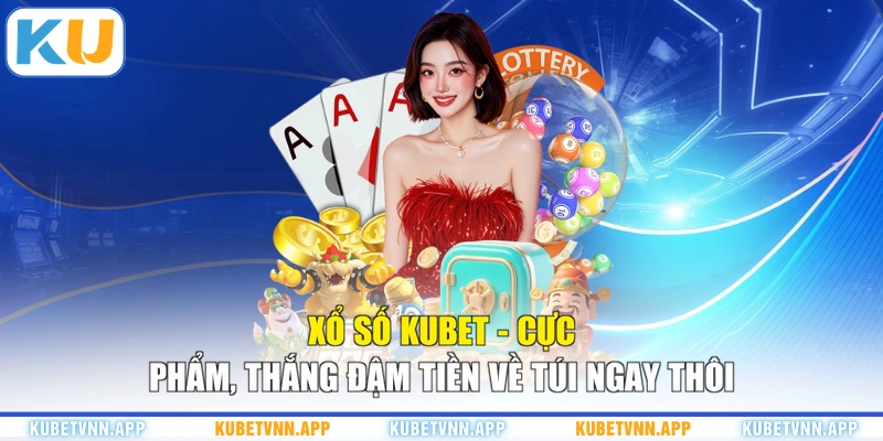 Xổ Số KUBET - Cực Phẩm, Thắng Đậm Tiền Về Túi Ngay Thôi